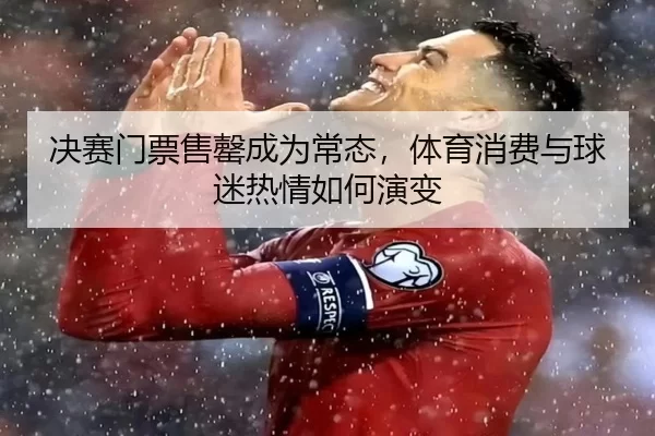 jue-sai-men-piao-shou-qing-cheng-wei-chang-tai-ti-yu-xiao-fei-yu-qiu-mi-re-qing-ru-he-yan-bian-2-722.jpg
